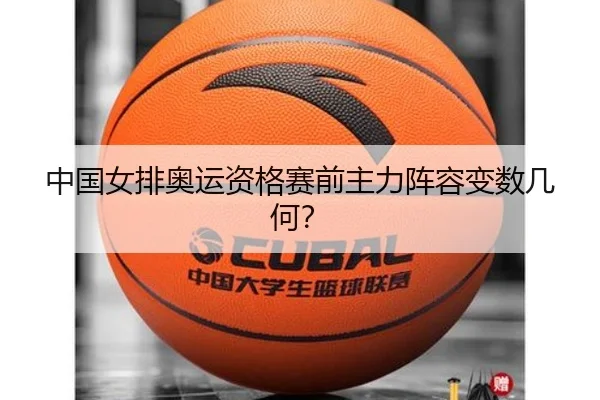 中国女排奥运资格赛前主力阵容变数几何？